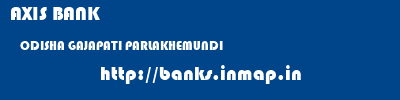 AXIS BANK  ODISHA GAJAPATI PARLAKHEMUNDI   banks information 